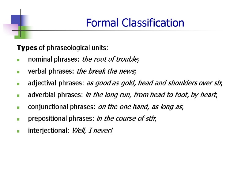 Formal Classification Types of phraseological units:  nominal phrases: the root of trouble; 
